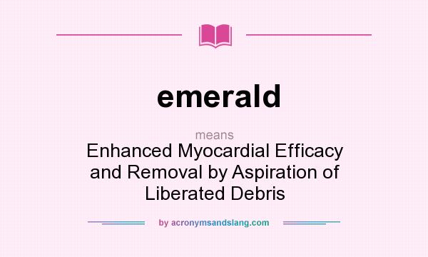 What does emerald mean? It stands for Enhanced Myocardial Efficacy and Removal by Aspiration of Liberated Debris
