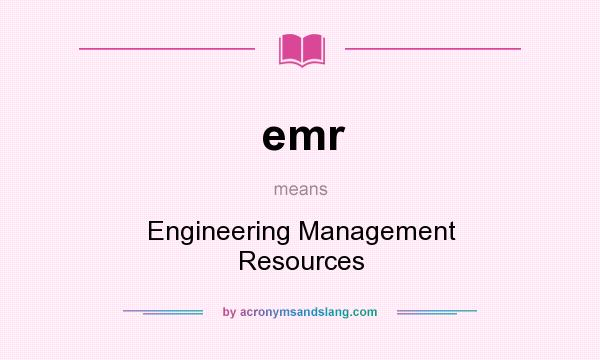 What does emr mean? It stands for Engineering Management Resources