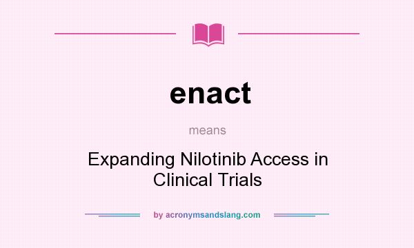 What does enact mean? It stands for Expanding Nilotinib Access in Clinical Trials