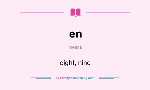 What does en mean? It stands for eight, nine