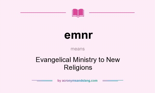 What does emnr mean? It stands for Evangelical Ministry to New Religions
