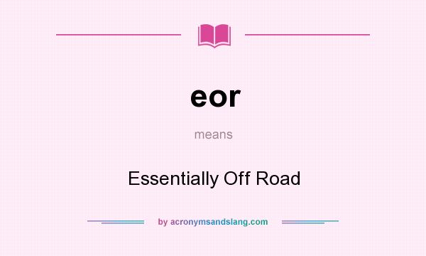 What does eor mean? It stands for Essentially Off Road