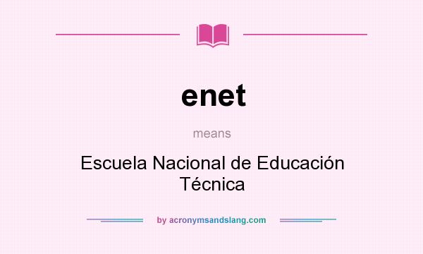 What does enet mean? It stands for Escuela Nacional de Educación Técnica