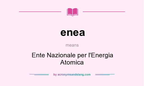 What does enea mean? It stands for Ente Nazionale per l`Energia Atomica