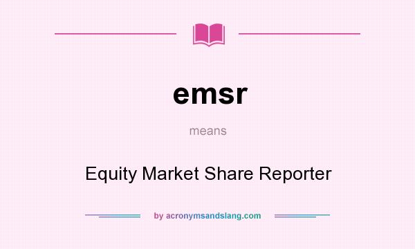 What does emsr mean? It stands for Equity Market Share Reporter