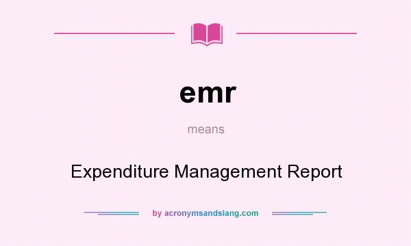 What does emr mean? It stands for Expenditure Management Report