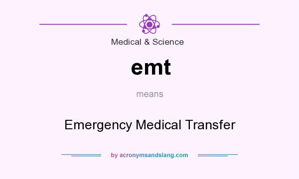 What does emt mean? It stands for Emergency Medical Transfer