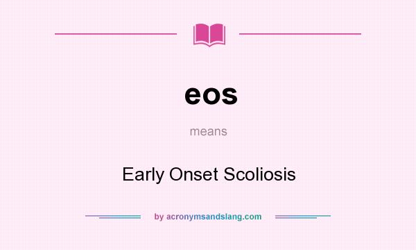 What does eos mean? It stands for Early Onset Scoliosis