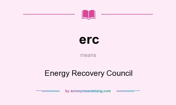 What does erc mean? It stands for Energy Recovery Council