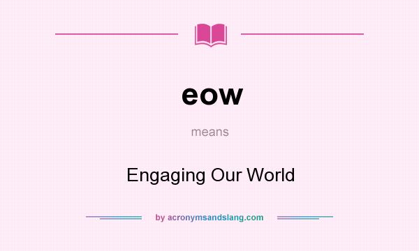 What does eow mean? It stands for Engaging Our World