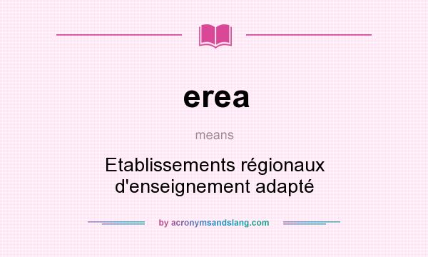 What does erea mean? It stands for Etablissements régionaux d`enseignement adapté