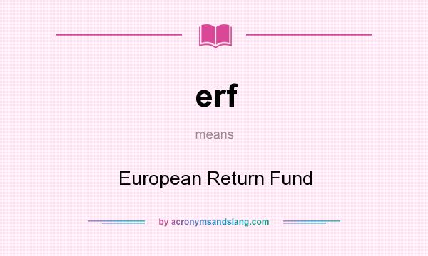 What does erf mean? It stands for European Return Fund