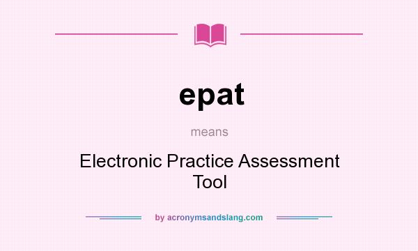 What does epat mean? It stands for Electronic Practice Assessment Tool