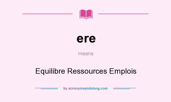 What does ere mean? It stands for Equilibre Ressources Emplois