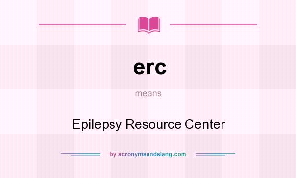 What does erc mean? It stands for Epilepsy Resource Center