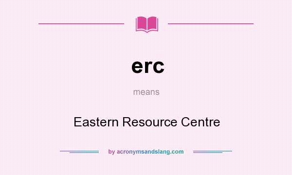 What does erc mean? It stands for Eastern Resource Centre