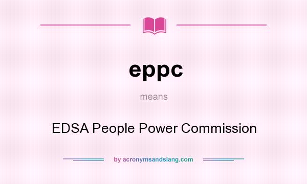 What does eppc mean? It stands for EDSA People Power Commission