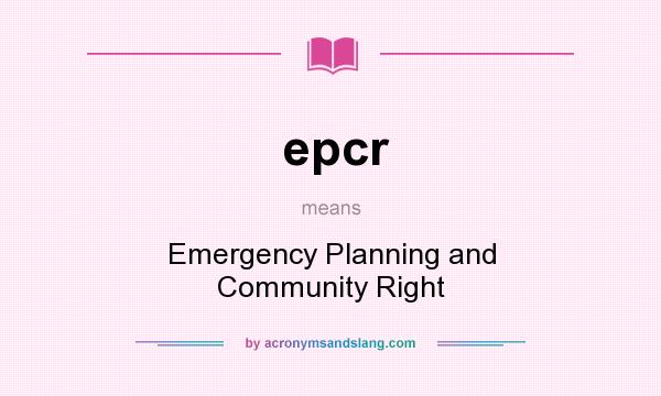 What does epcr mean? It stands for Emergency Planning and Community Right