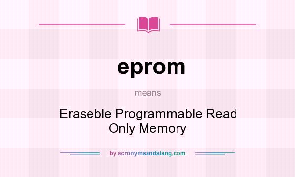 What does eprom mean? It stands for Eraseble Programmable Read Only Memory