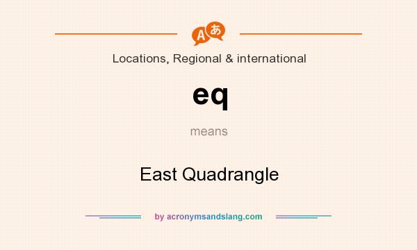 What does eq mean? It stands for East Quadrangle