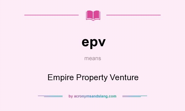 What does epv mean? It stands for Empire Property Venture