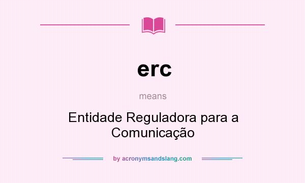 What does erc mean? It stands for Entidade Reguladora para a Comunicação