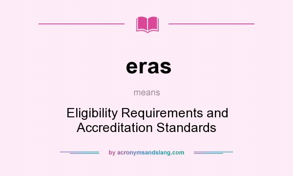 What does eras mean? It stands for Eligibility Requirements and Accreditation Standards