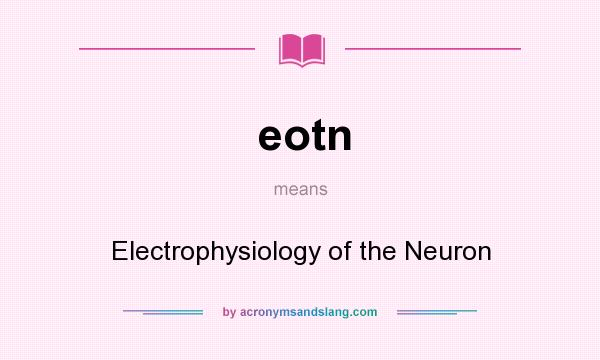 What does eotn mean? It stands for Electrophysiology of the Neuron