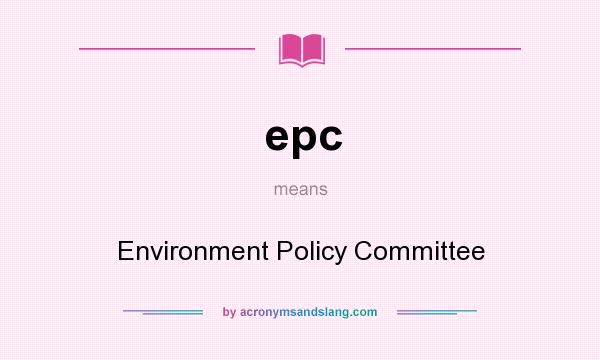 What does epc mean? It stands for Environment Policy Committee