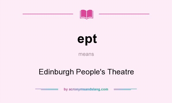 What does ept mean? It stands for Edinburgh People`s Theatre