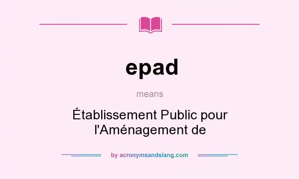 What does epad mean? It stands for Établissement Public pour l`Aménagement de