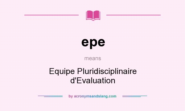 What does epe mean? It stands for Equipe Pluridisciplinaire d`Evaluation