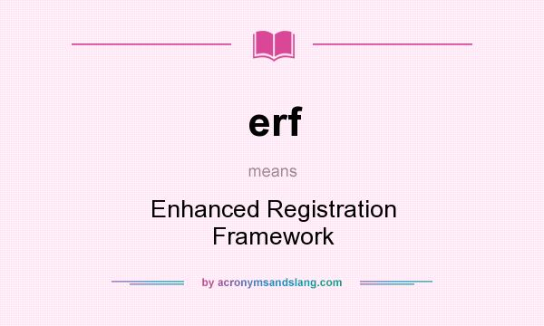 What does erf mean? It stands for Enhanced Registration Framework