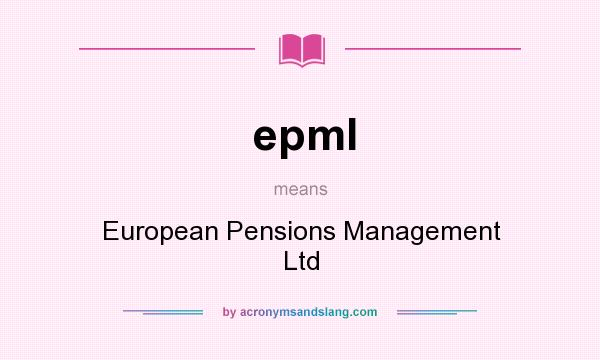What does epml mean? It stands for European Pensions Management Ltd