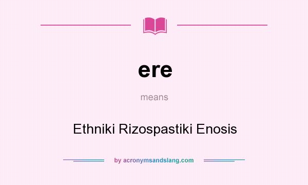 What does ere mean? It stands for Ethniki Rizospastiki Enosis