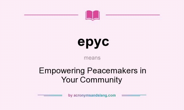 What does epyc mean? It stands for Empowering Peacemakers in Your Community
