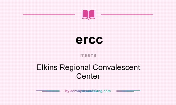 What does ercc mean? It stands for Elkins Regional Convalescent Center