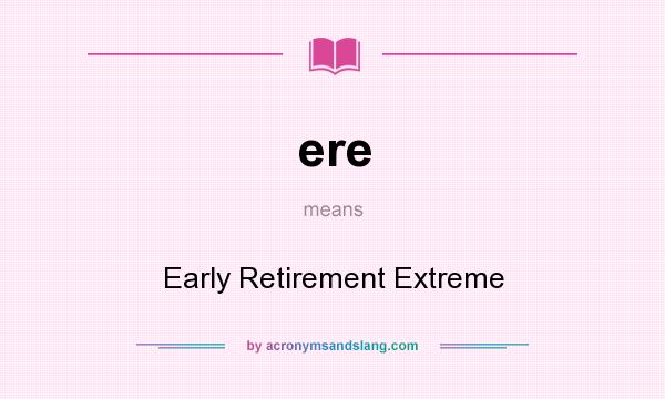 What does ere mean? It stands for Early Retirement Extreme