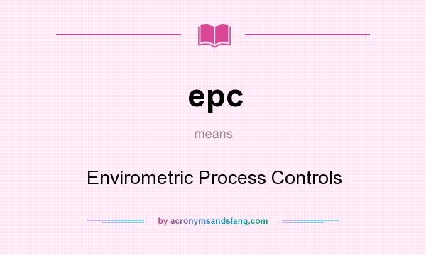 What does epc mean? It stands for Envirometric Process Controls