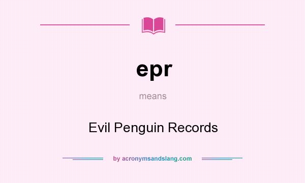 What does epr mean? It stands for Evil Penguin Records