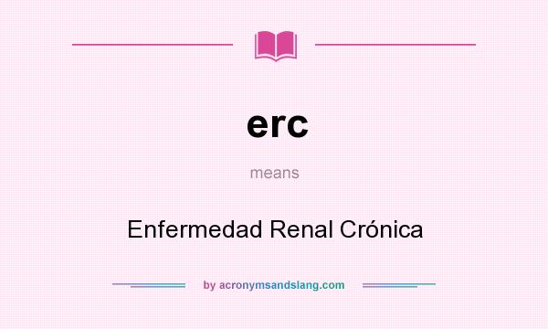 What does erc mean? It stands for Enfermedad Renal Crónica
