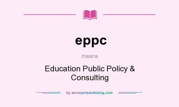 What does eppc mean? It stands for Education Public Policy & Consulting