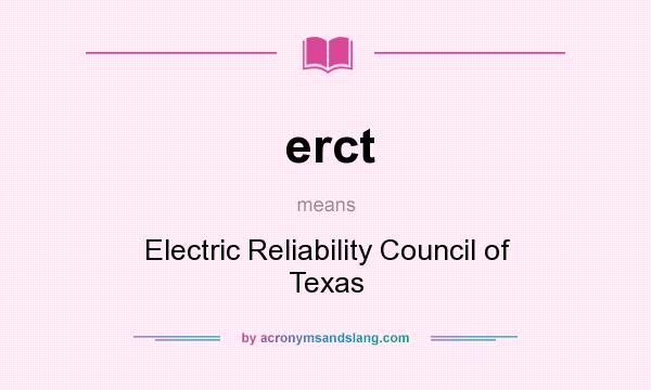 What does erct mean? It stands for Electric Reliability Council of Texas