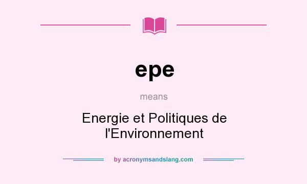 What does epe mean? It stands for Energie et Politiques de l`Environnement