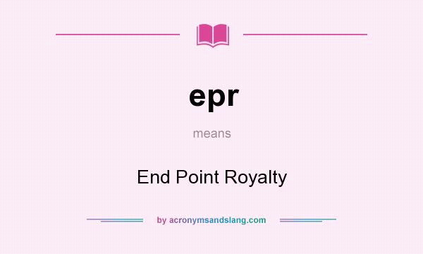 What does epr mean? It stands for End Point Royalty