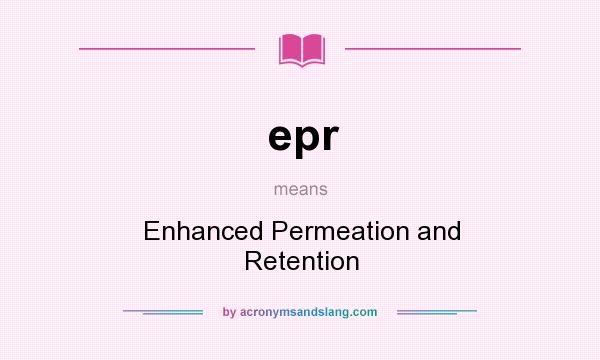 What does epr mean? It stands for Enhanced Permeation and Retention