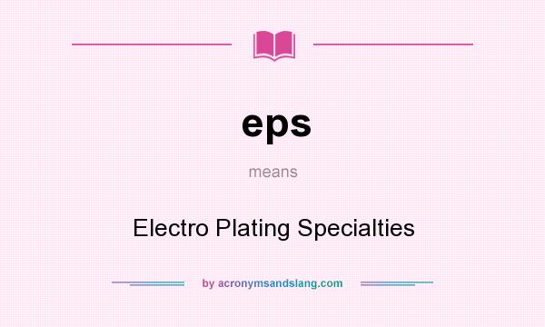 What does eps mean? It stands for Electro Plating Specialties