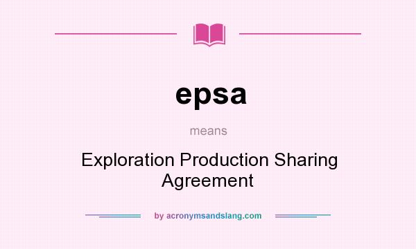 What does epsa mean? It stands for Exploration Production Sharing Agreement