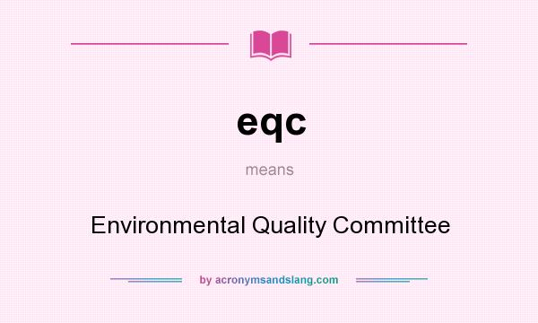 What does eqc mean? It stands for Environmental Quality Committee