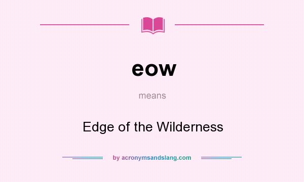 What does eow mean? It stands for Edge of the Wilderness